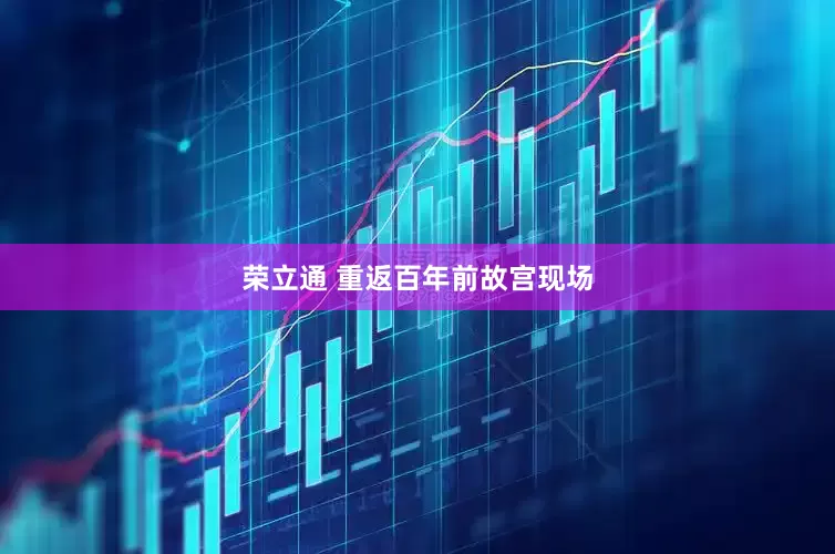 荣立通 重返百年前故宫现场