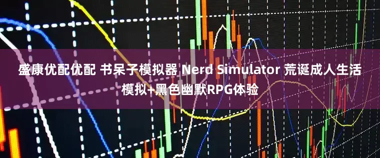 盛康优配优配 书呆子模拟器 Nerd Simulator 荒诞成人生活模拟+黑色幽默RPG体验